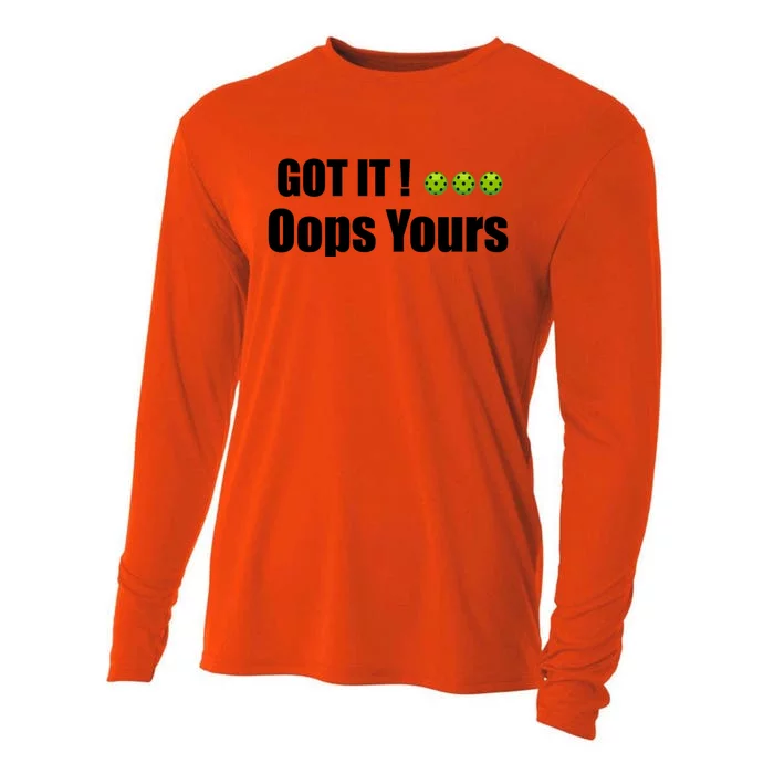 Humor Sarcastic Got It Oops Yours Funny Pickleball Lovers Gift Cooling Performance Long Sleeve Crew