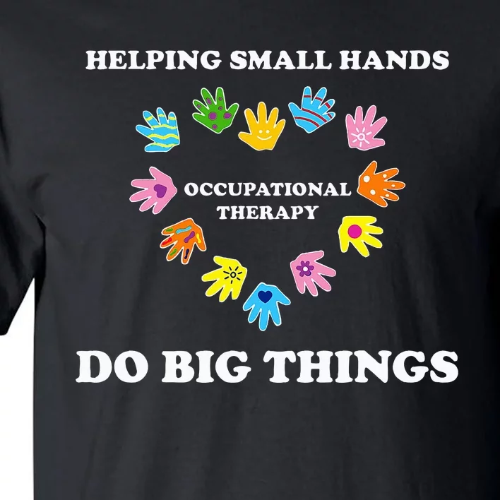 Helping Small Hands Do Big Things Occupational Therapy Ot Tall T-Shirt