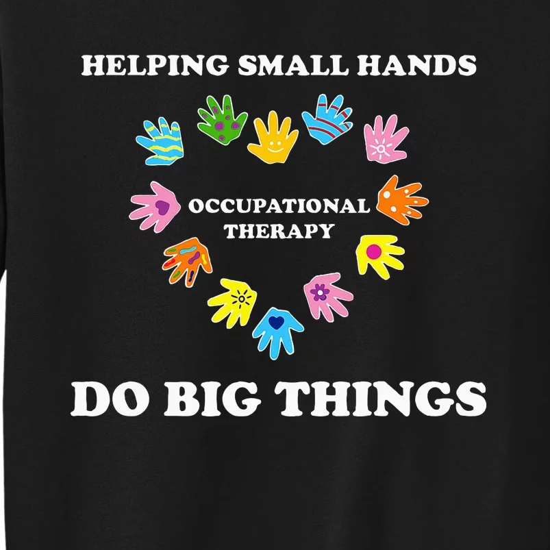 Helping Small Hands Do Big Things Occupational Therapy Ot Tall Sweatshirt