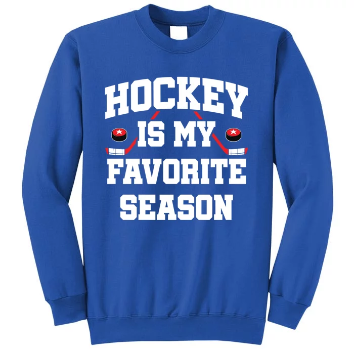 Hockey Season Hockey Fan Hockey Is My Favorite Season Gift Tall Sweatshirt