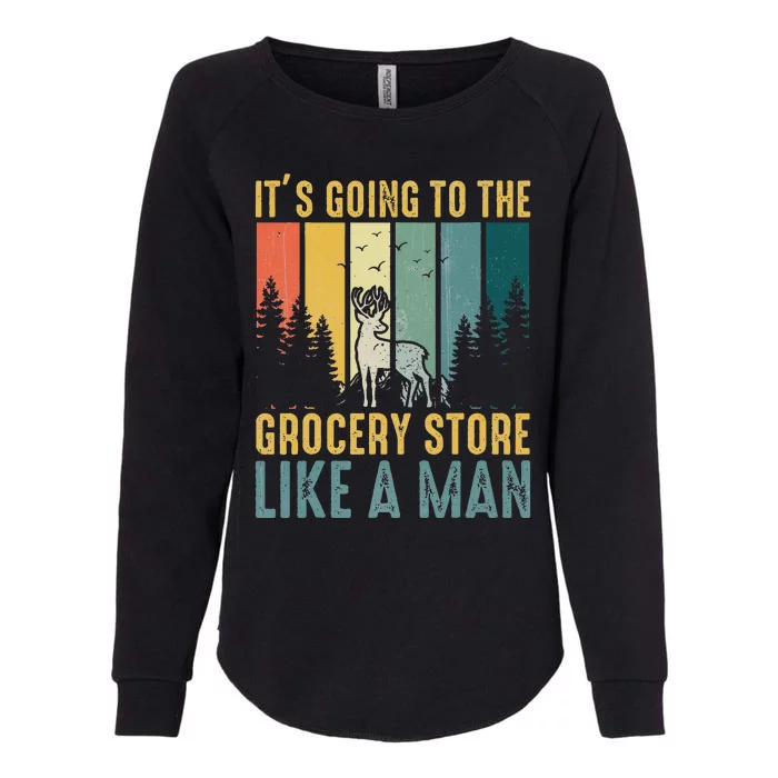 Hunting Saying It’s Going To The Grocery Store Like A Man Womens California Wash Sweatshirt