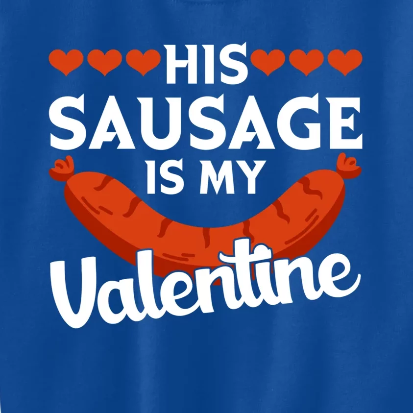 His Sausage Is My Valentine Funny Valentine's Day Graphic Cute Gift Kids Sweatshirt