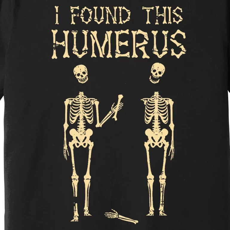 Halloween Skeleton I Found Humerus Funny Costume Premium T-Shirt