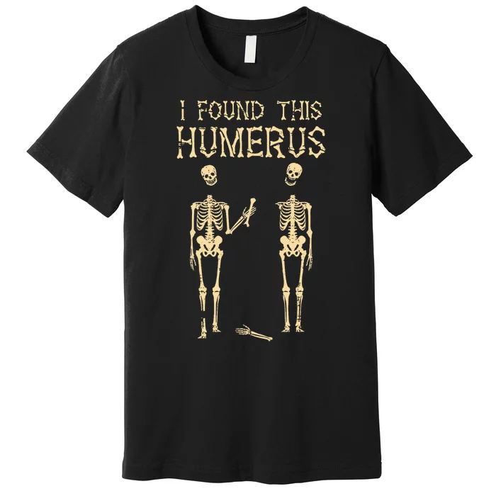 Halloween Skeleton I Found Humerus Funny Costume Premium T-Shirt