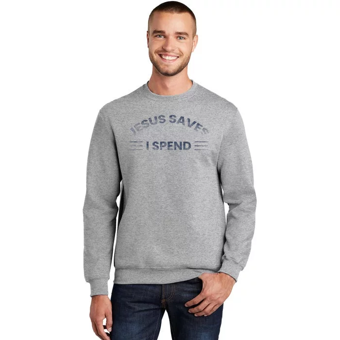 Hilarious & Sarcastic Jesus Saves I Spend Tall Sweatshirt