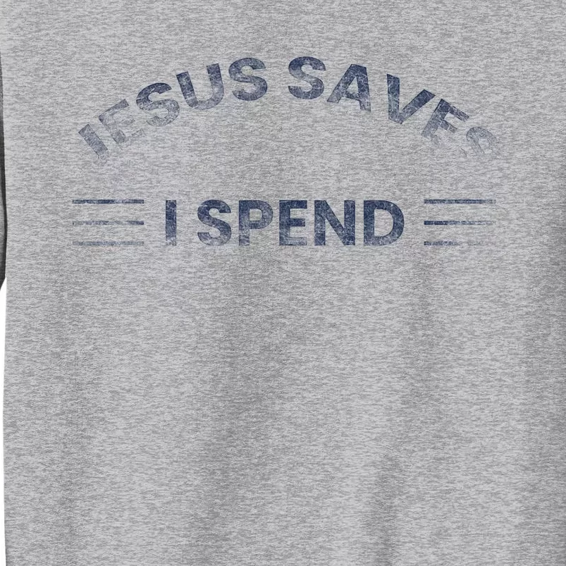 Hilarious & Sarcastic Jesus Saves I Spend Tall Sweatshirt