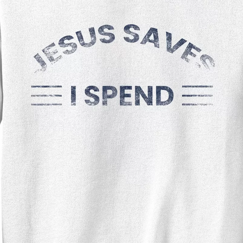 Hilarious & Sarcastic Jesus Saves I Spend Sweatshirt