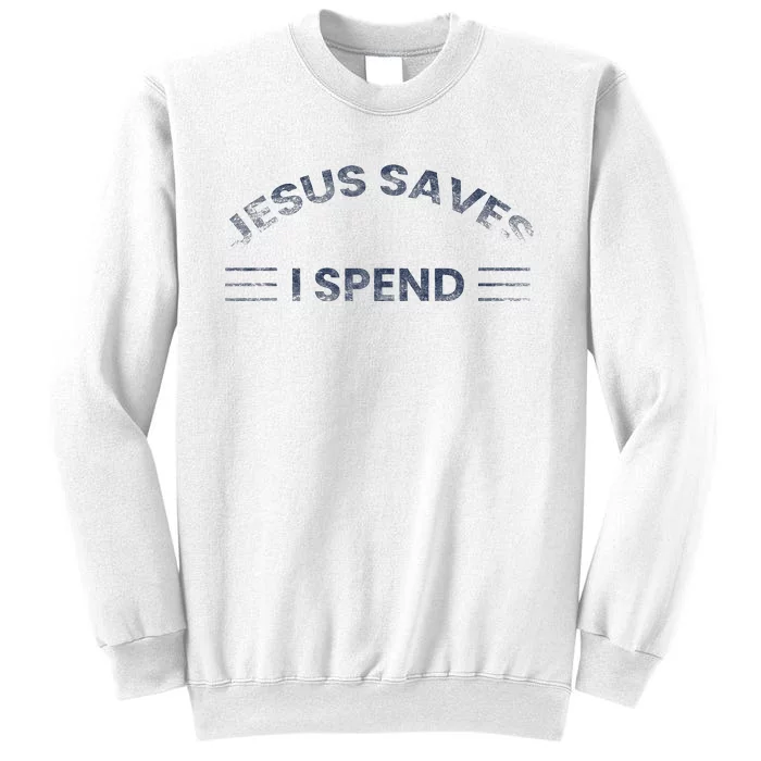 Hilarious & Sarcastic Jesus Saves I Spend Sweatshirt