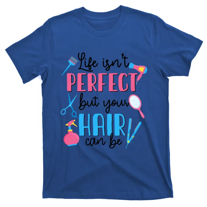 Hair Stylisgift Life Isn't Perfect But Your Hair Can Be Gift T-Shirt