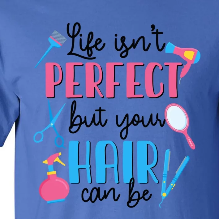 Hair Stylisgift Life Isn't Perfect But Your Hair Can Be Gift Tall T-Shirt