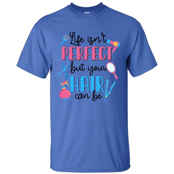 Hair Stylisgift Life Isn't Perfect But Your Hair Can Be Gift Tall T-Shirt