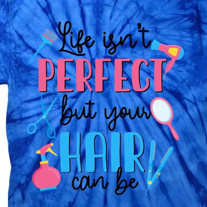 Hair Stylisgift Life Isn't Perfect But Your Hair Can Be Gift Tie-Dye T-Shirt