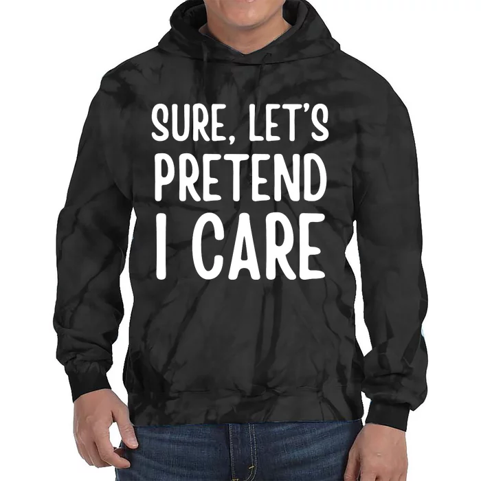 Humor Sure Let’S Pretend I Care Sarcastic Tie Dye Hoodie