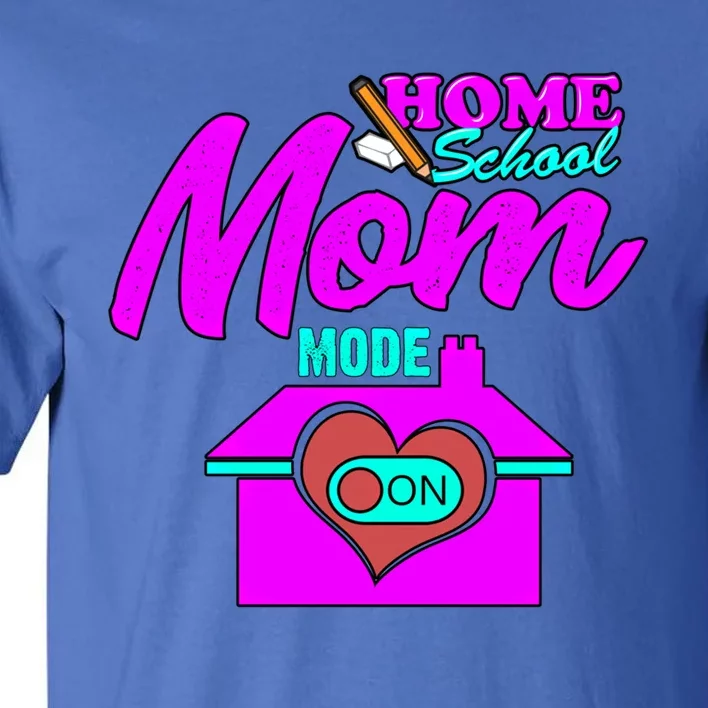 Home School Mom Mode On Gift 2020 Homeschooling Mom Teacher Cool Gift Tall T-Shirt