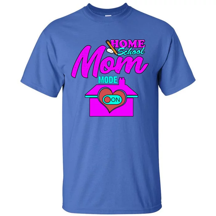 Home School Mom Mode On Gift 2020 Homeschooling Mom Teacher Cool Gift Tall T-Shirt