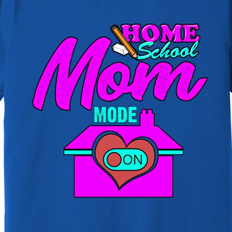 Home School Mom Mode On Gift 2020 Homeschooling Mom Teacher Cool Gift Premium T-Shirt