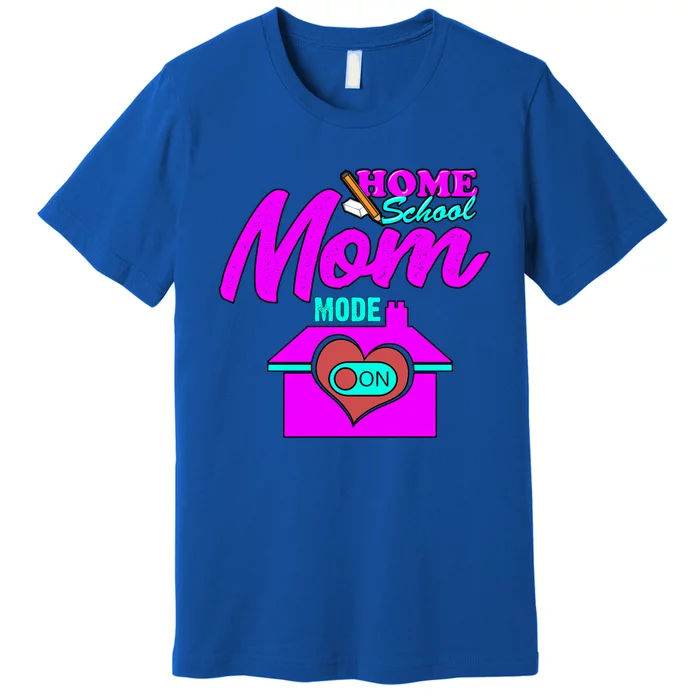 Home School Mom Mode On Gift 2020 Homeschooling Mom Teacher Cool Gift Premium T-Shirt