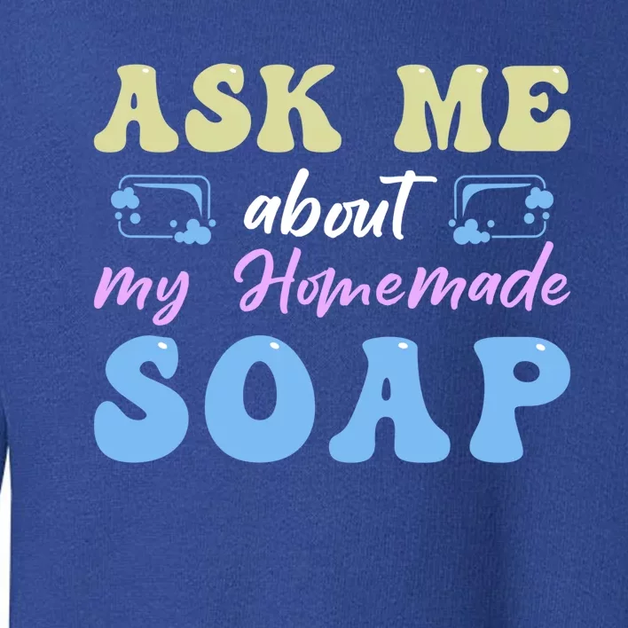 Homemade Soap Making Soap Maker Gift Toddler Sweatshirt