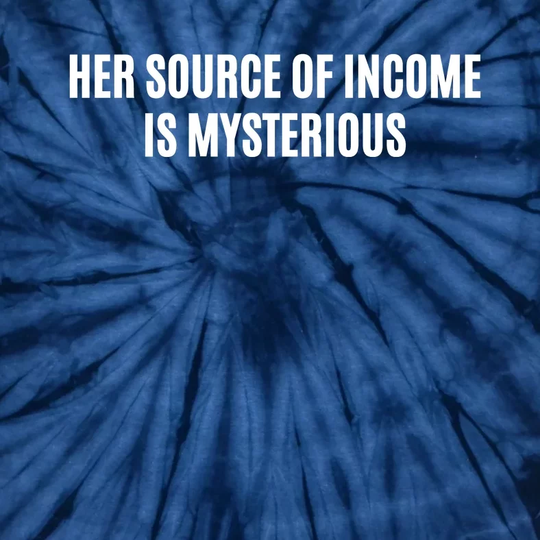 Her Source Of Income Is Mysterious Tie-Dye T-Shirt