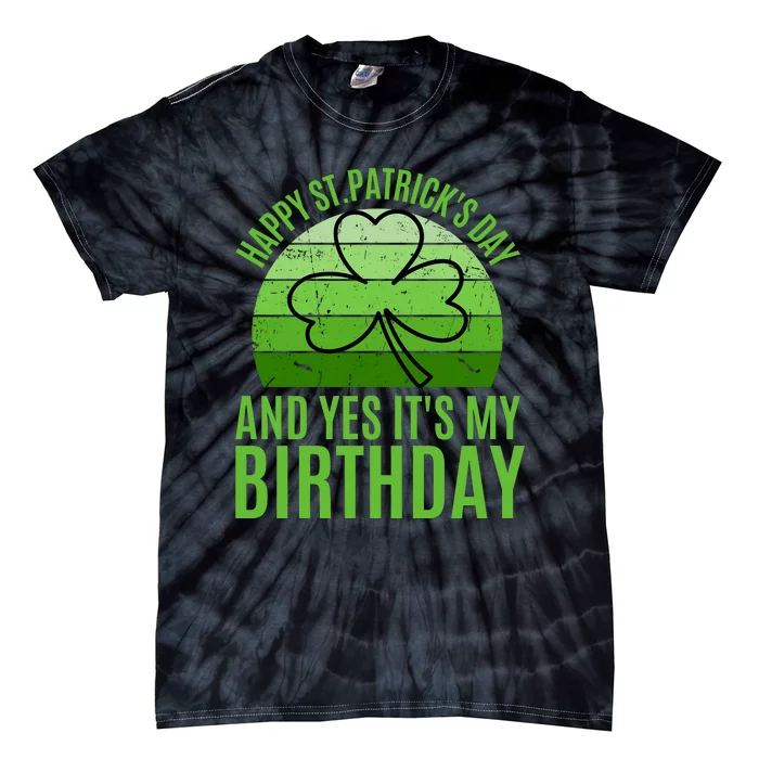 Happy St Patricks Day And Yes ItS My Birthday Tie-Dye T-Shirt