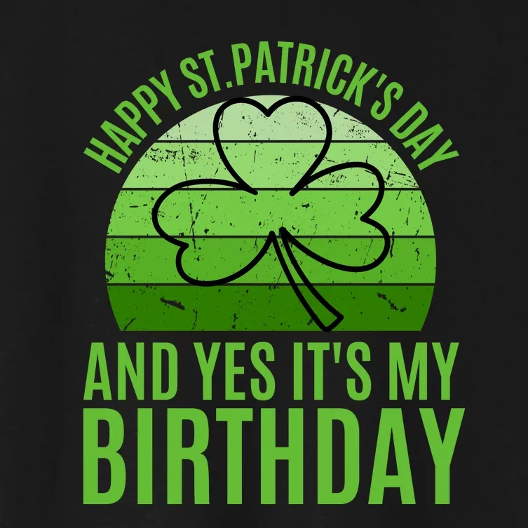 Happy St Patricks Day And Yes ItS My Birthday Women's Crop Top Tee