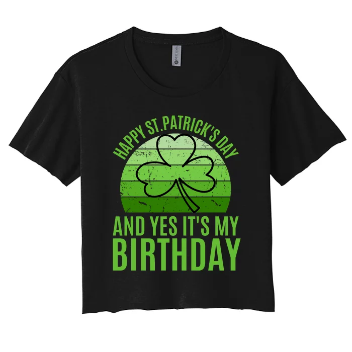 Happy St Patricks Day And Yes ItS My Birthday Women's Crop Top Tee