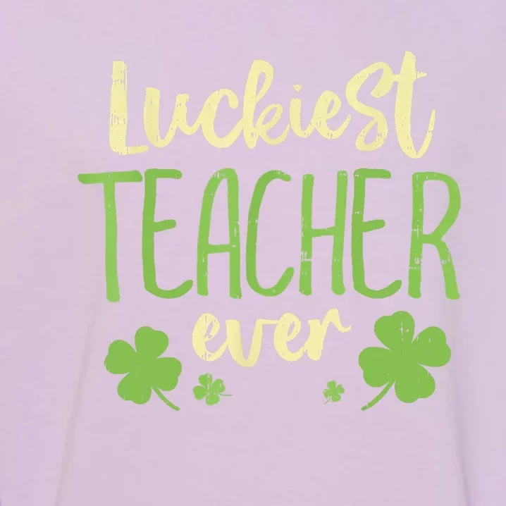 Happy St Patricks Day Luckiest Teacher Ever Teaching Gift Garment-Dyed Sweatshirt