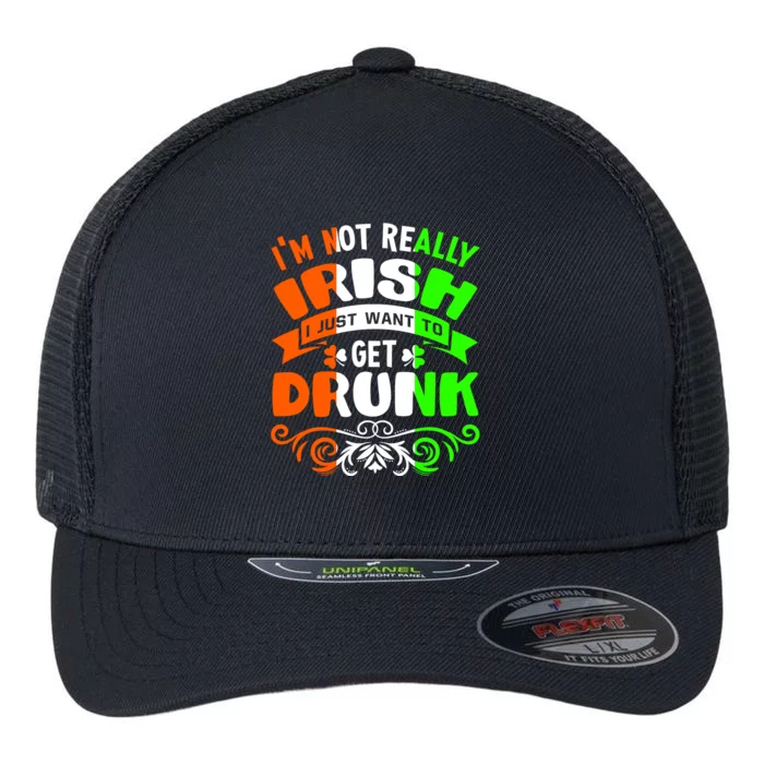 Happy St Patricks Day I'm Not Really Irish I Just Want Get Drunk Flexfit Unipanel Trucker Cap