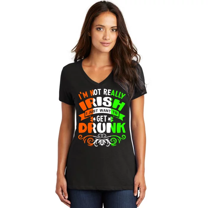 Happy St Patricks Day I'm Not Really Irish I Just Want Get Drunk Women's V-Neck T-Shirt