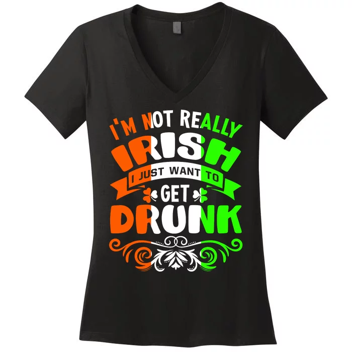 Happy St Patricks Day I'm Not Really Irish I Just Want Get Drunk Women's V-Neck T-Shirt