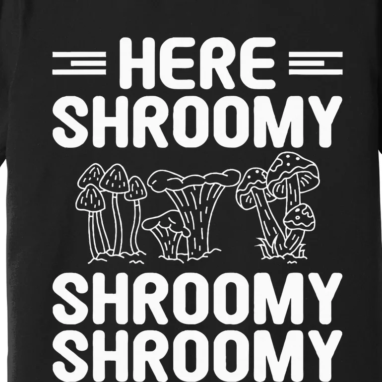 Here Shroomy Shroomy Shroomy Morel Mushroom Hunting Premium T-Shirt