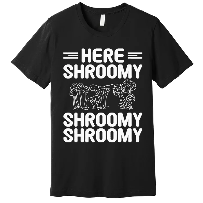 Here Shroomy Shroomy Shroomy Morel Mushroom Hunting Premium T-Shirt