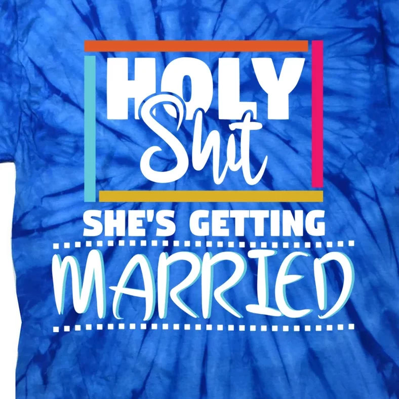 Holy Shit Shes Getting Married Bridesmaids Gift Tie-Dye T-Shirt