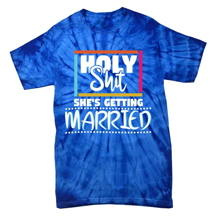 Holy Shit Shes Getting Married Bridesmaids Gift Tie-Dye T-Shirt