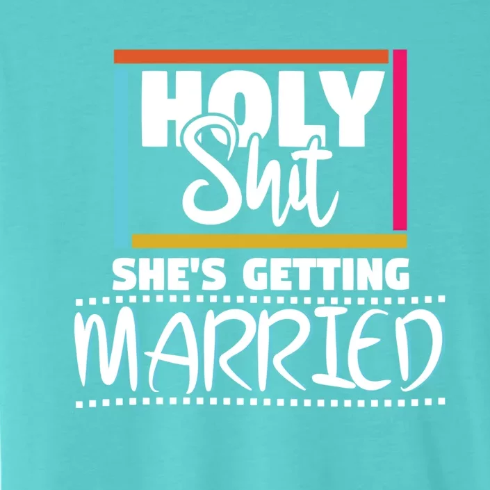 Holy Shit Shes Getting Married Bridesmaids Gift ChromaSoft Performance T-Shirt