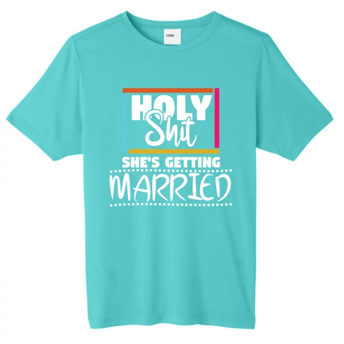 Holy Shit Shes Getting Married Bridesmaids Gift ChromaSoft Performance T-Shirt