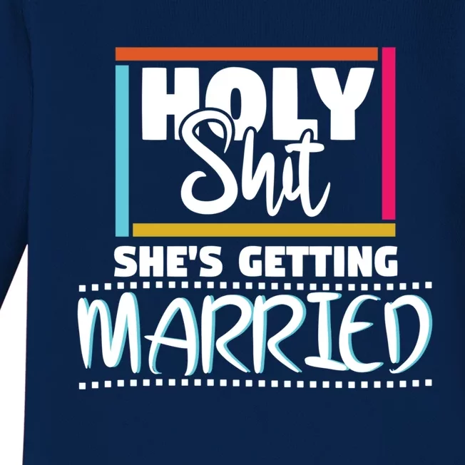 Holy Shit Shes Getting Married Bridesmaids Meaningful Gift Baby Long Sleeve Bodysuit