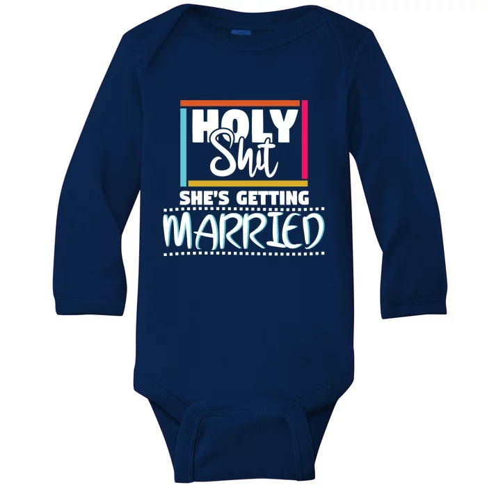 Holy Shit Shes Getting Married Bridesmaids Meaningful Gift Baby Long Sleeve Bodysuit