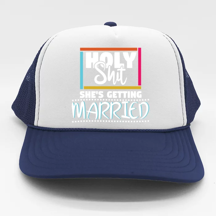 Holy Shit Shes Getting Married Bridesmaids Meaningful Gift Trucker Hat