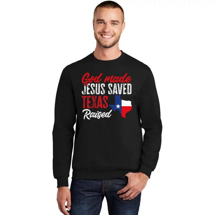 Home State Texas Pride God Made Jesus Saved Texas Raised Tall Sweatshirt