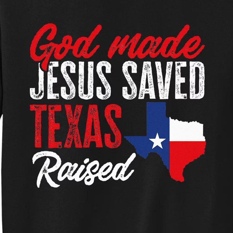 Home State Texas Pride God Made Jesus Saved Texas Raised Tall Sweatshirt