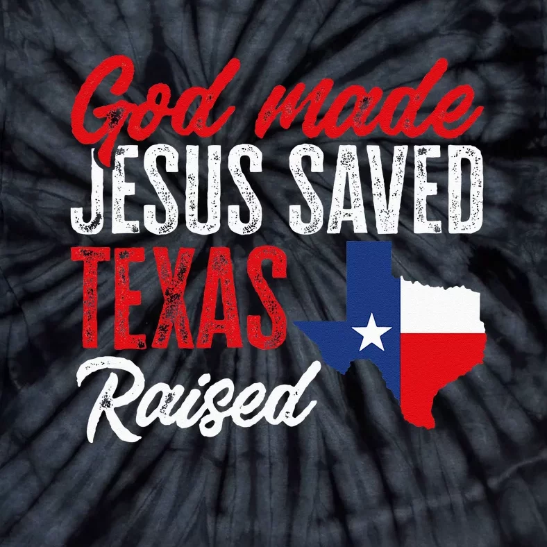 Home State Texas Pride God Made Jesus Saved Texas Raised Tie-Dye T-Shirt