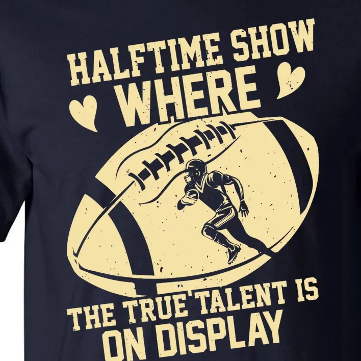 Halftime Show: where the true talent is on display. football Tall T-Shirt