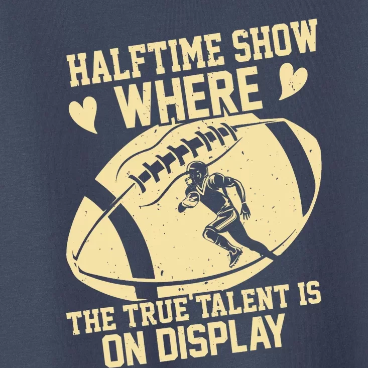 Halftime Show: where the true talent is on display. football Toddler T-Shirt