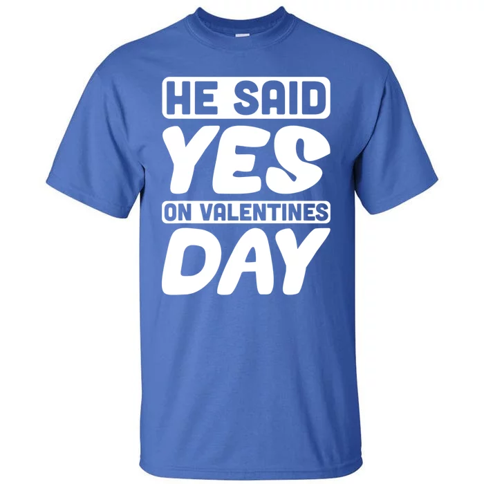 He Said Yes On Valentines Day Love Quote Great Gift Tall T-Shirt