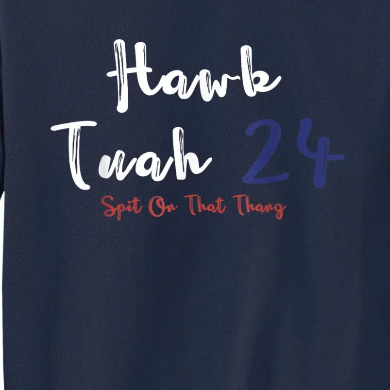 Hawk Tuah 24 Spit On That Thang Handwriting Trump Election Tall Sweatshirt