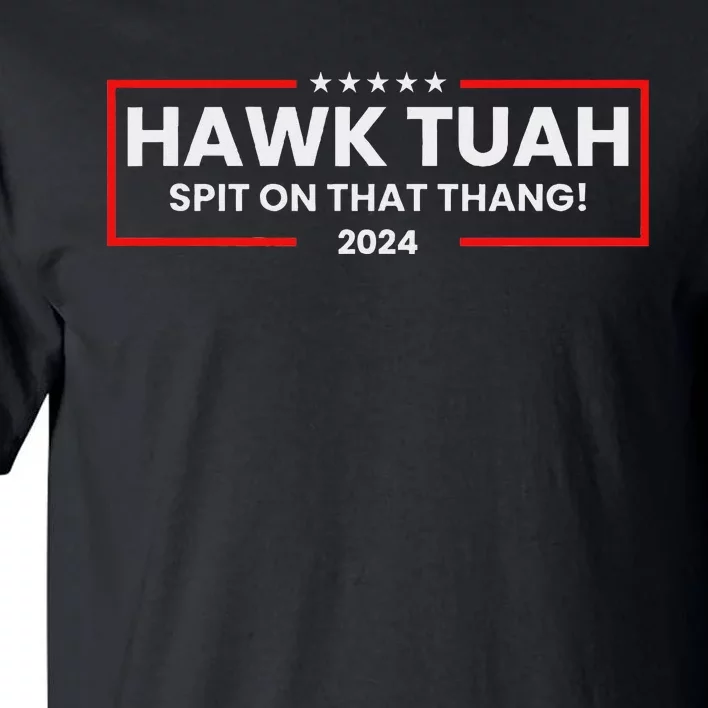 Hawk Tuah 24 Spit On That Thang Tall T-Shirt