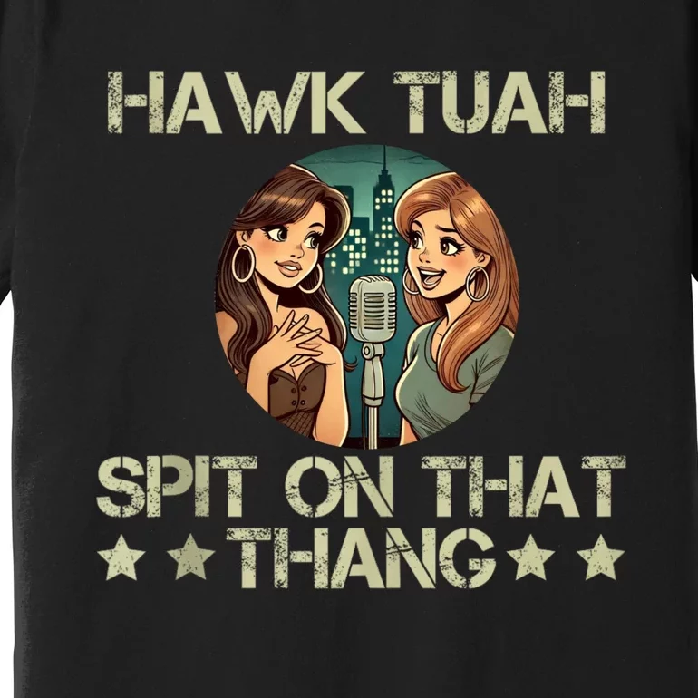 Hawk Tuah 24 Spit On That Thang Premium T-Shirt