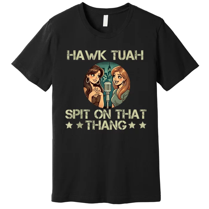 Hawk Tuah 24 Spit On That Thang Premium T-Shirt