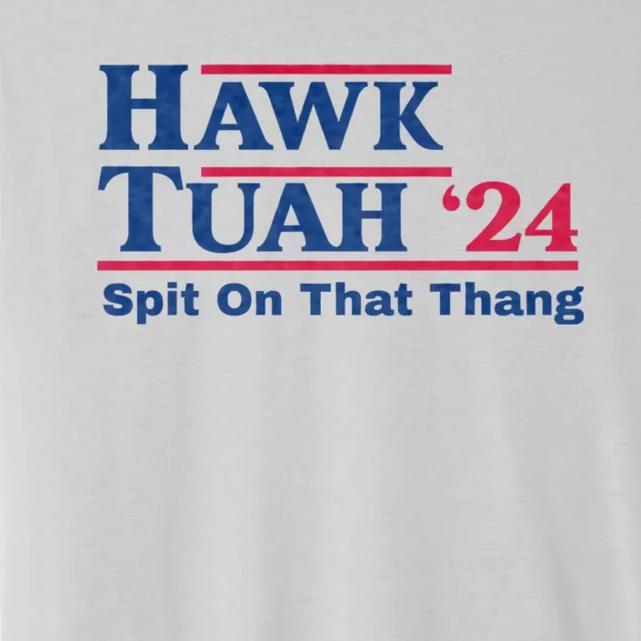 Hawk Tuah 24 Spit On That Thang Hawk Tush For President 2024 Election Parody ChromaSoft Performance T-Shirt